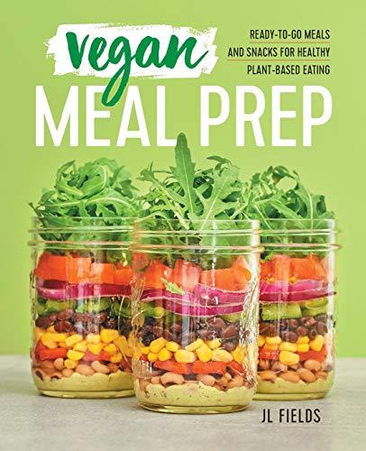 Vegan Meal Prep: Ready-To-Go Meals and Snacks for Healthy Plant-Based Eating