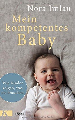 Mein kompetentes Baby: Wie Kinder zeigen, was sie brauchen