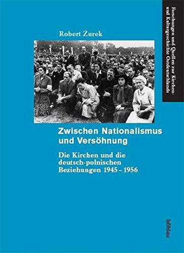 Zwischen Nationalismus und Versöhnung (Forschungen und Quellen zur Kirchen- und Kulturgeschichte Ostdeutschlands)