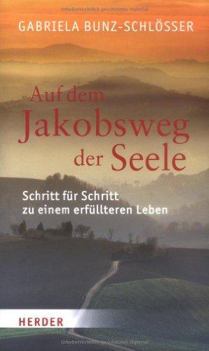 Auf dem Jakobsweg der Seele: Schritt für Schritt zu einem erfüllteren Leben