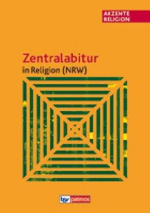 Akzente Religion: Zentralabitur in Religion NRW ab 2013: Grundlegende Texte und Aufgabenstellungen für die Prüfungen ab 2013