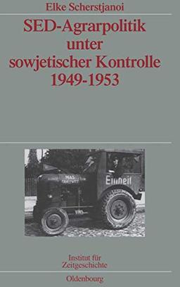 SED-Agrarpolitik unter sowjetischer Kontrolle 1949-1953: Veröffentlichungen zur SBZ-/DDR-Forschung im Institut für Zeitgeschichte (Quellen und Darstellungen zur Zeitgeschichte, 70, Band 70)