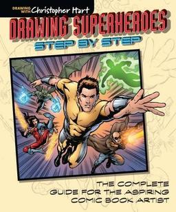 Drawing Superheroes Step-by-Step: The Complete Guide for the Aspiring Comic Book Artist