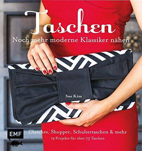 Taschen - noch mehr moderne Klassiker nähen: Clutches, Shopper, Schultertaschen und Co. - 19 Projekte für über 75 Taschen