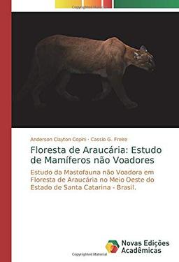 Floresta de Araucária: Estudo de Mamíferos não Voadores: Estudo da Mastofauna não Voadora em Floresta de Araucária no Meio Oeste do Estado de Santa Catarina - Brasil.