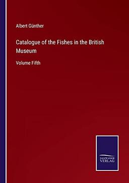 Catalogue of the Fishes in the British Museum: Volume Fifth