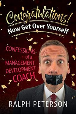 Congratulations! Now Get Over Yourself: Confessions of a Management Development Coach