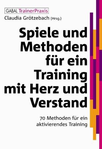 Spiele und Methoden für ein Training mit Herz und Verstand: 70 Methoden für ein aktivierendes Training