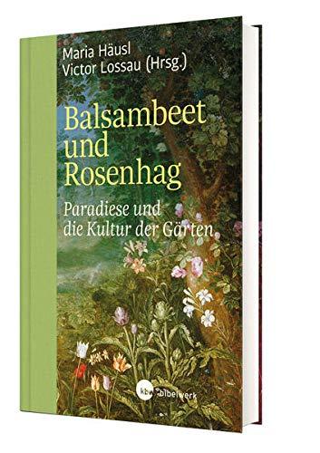 Balsambeet und Rosenhag: Paradiese und die Kultur der Gärten