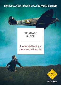 I semi dell'odio e della misericordia. Storia della mia famiglia e del suo passato nazista (Strade blu. Non Fiction)