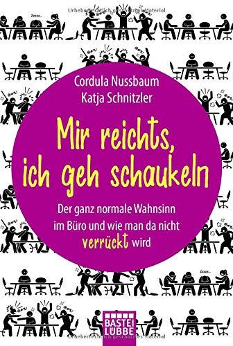 Mir reichts, ich geh schaukeln: Der ganz normale Wahnsinn im Büro und wie man da nicht verrückt wird