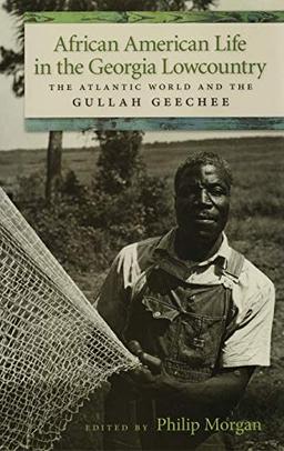 African American Life in the Georgia Lowcountry: The Atlantic World and the Gullah Geechee (Race in the Atlantic World, 1700-1900)