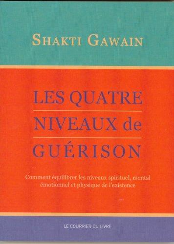 Les quatre niveaux de guérison : comment équilibrer les niveaux spirituel, mental, émotionnel et physique de l'existence