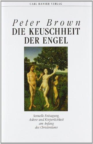 Die Keuschheit der Engel: Sexuelle Entsagung, Askese und Körperlichkeit am Anfang des Christentums