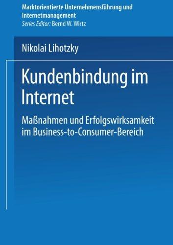 Kundenbindung im Internet. Maßnahmen und Erfolgswirksamkeit im Business-to-Consumer-Bereich (Marktorientierte Unternehmensführung und Internetmanagement)