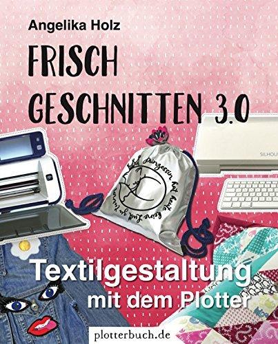 Frisch Geschnitten 3.0: Textilgestaltung mit dem Plotter - mit Plotterdateien zum Download