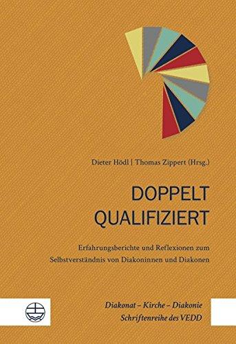 Doppelt qualifiziert: Erfahrungsberichte und Reflexionen zum Selbstverständnis von Diakoninnen und Diakonen (Diakonat - Kirche - Diakonie)