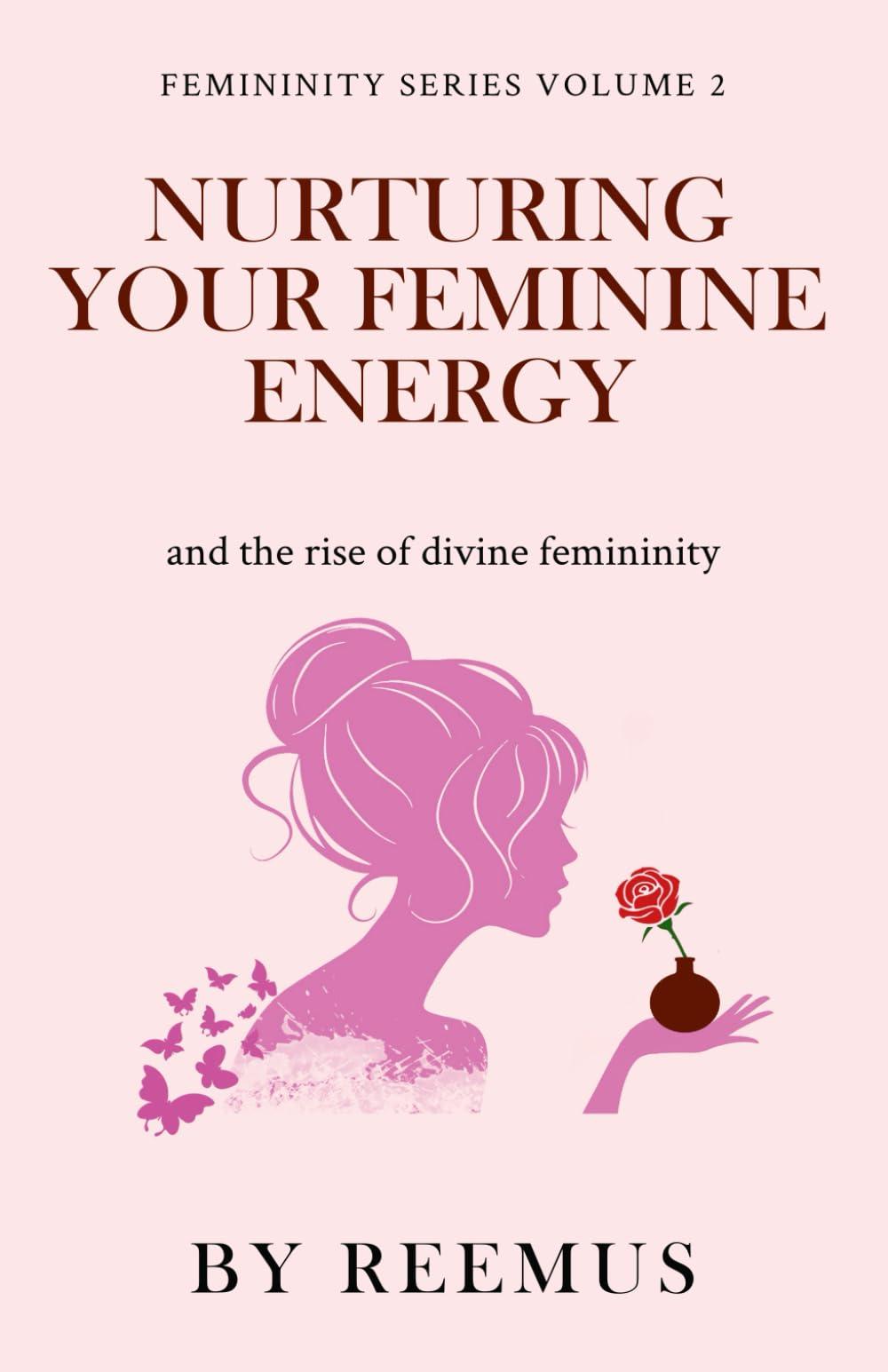 Nurturing Your Feminine Energy: & The Rise of Divine Femininity (Femininity Book Series, Band 2)