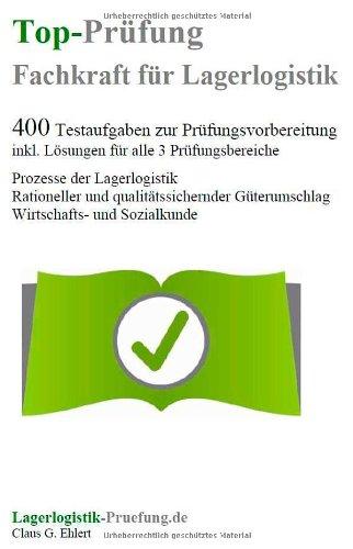 Top-Prüfung Fachkraft für Lagerlogistik - 400 Übungsaufgaben für die Abschlussprüfung: Aufgaben inkl. Lösungen für alle 3 Prüfungsbereiche