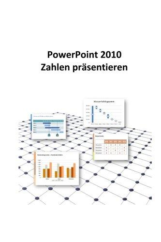 PowerPoint 2010 - Zahlen präsentieren: Excel Daten und Zahlen in PowerPoint perfekt in Szene setzen