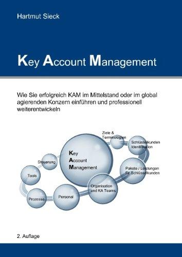 Key Account Management: Wie Sie erfolgreich KAM im Mittelstand oder im global agierenden Konzern einführen und professionell weiterentwickeln