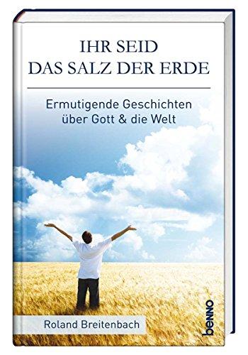 Ihr seid das Salz der Erde: Ermutigende Geschichten über Gott & die Welt