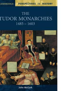 The Tudor Monarchies, 1485-1603 (Cambridge Perspectives in History)