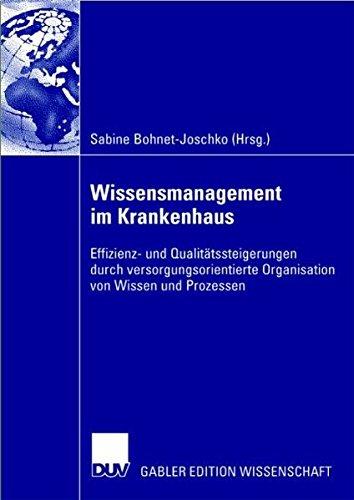 Wissensmanagement im Krankenhaus: Effizienz- und Qualitätssteigerung durch versorgungsorientierte Organisation von Wissen und Prozessen (German Edition)