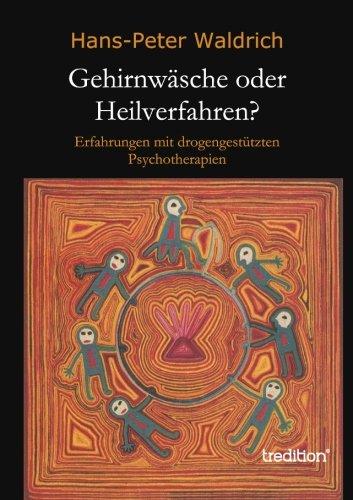 Gehirnwäsche oder Heilverfahren?: Erfahrungen mit drogengestützten Psychotherapien