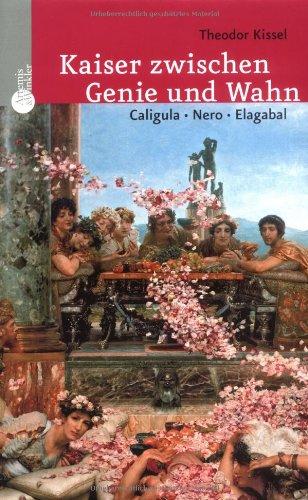 Kaiser zwischen Genie und Wahn. Caligula, Nero, Elagabal