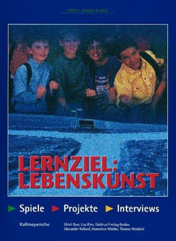 Lernziel: Lebenskunst: Spiele - Projekte - Interviews