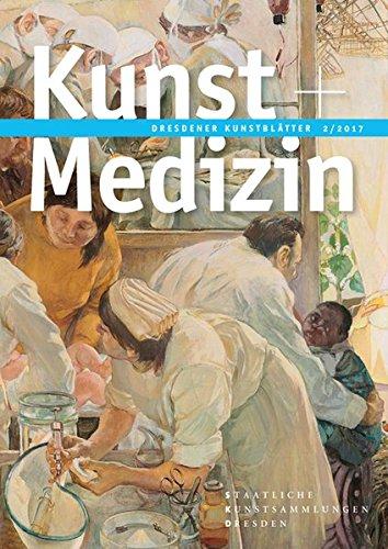 Dresdener Kunstblätter: Band 2/2017 - Kunst + Medizin (Dresdener Kunstblätter / Vierteljahreszeitschrift der Staatlichen Kunstsammlungen Dresden)