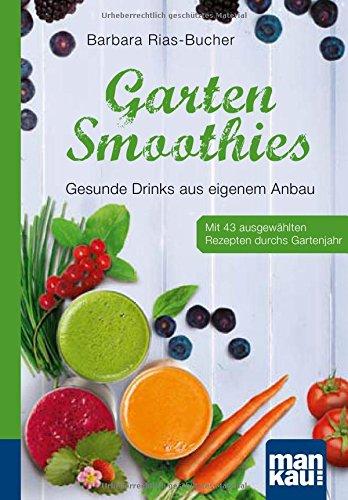 Garten-Smoothies. Kompakt-Ratgeber: Gesunde Drinks aus eigenem Anbau. Mit 43 ausgewählten Rezepten durchs Gartenjahr