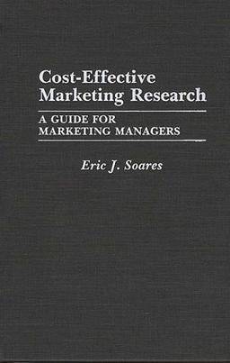 Cost-Effective Marketing Research: A Guide for Marketing Managers