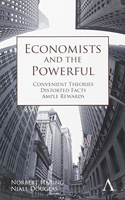 Economists and the Powerful: Convenient Theories, Distorted Facts, Ample Rewards (Anthem Other Canon Economics)