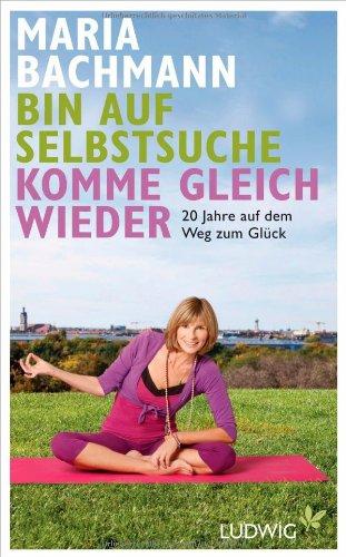 Bin auf Selbstsuche - komme gleich wieder: 20 Jahre auf dem Weg zum Glück