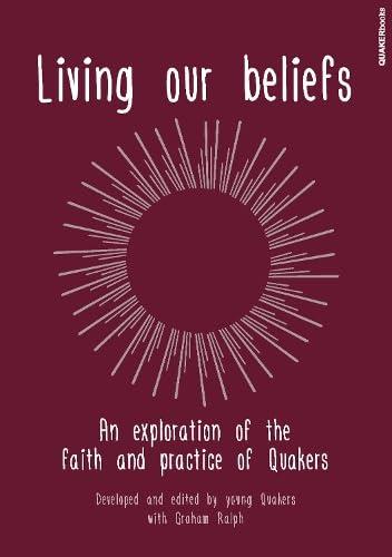 Living our Beliefs: An Exploration of the faith and practice of the Quakers