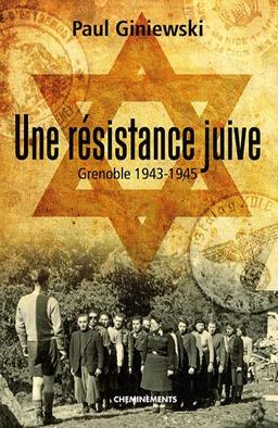 Une résistance juive : Grenoble 1943-1945 : récit