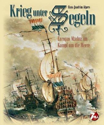 Krieg unter Segeln: Die Seemächte Europas im Kampf um die Meere