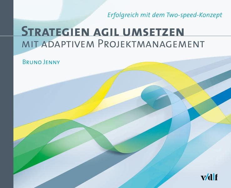 Strategien agil umsetzen mit adaptivem Projektmanagement: Das Wissen für agile Leader und ihre Teams