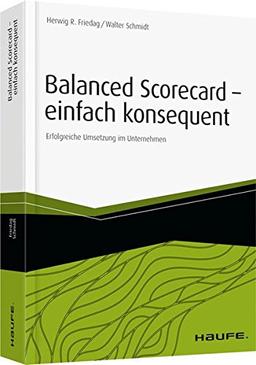 Balanced Scorecard - einfach konsequent: Erfolgreiche Umsetzung im Unternehmen (Haufe Fachbuch)