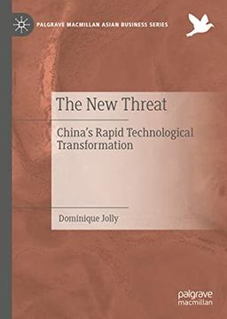 The New Threat: China’s Rapid Technological Transformation (Palgrave Macmillan Asian Business Series)