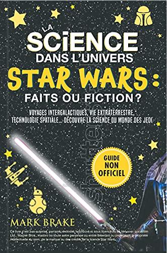 La science dans l'univers Star Wars : faits ou fiction ?: Voyages intergalactiques, vie extraterrestre, technologie spatiale... Découvre la science du monde des jedi