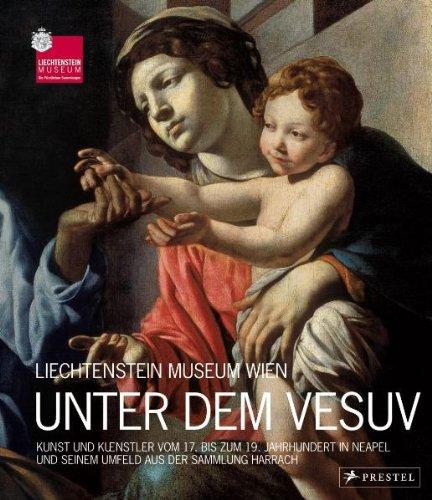 Unter dem Vesuv: Kunst und Künstler vom 17. bis zum 19. Jh. in Neapel und seinem Umfeld aus der Sammlung Harrach