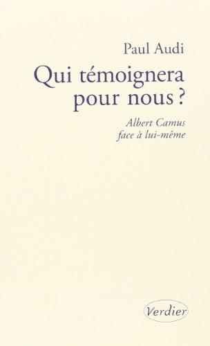 Qui témoignera pour nous ? : Albert Camus face à lui-même