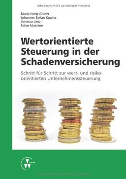 Wertorientierte Steuerung in der Schadenversicherung: Schritt für Schritt zur wert- und risikoorientierten Unternehmenssteuerung