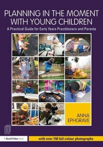 Ephgrave, A: Planning in the Moment with Young Children: A Practical Guide for Early Years Practitioners and Parents