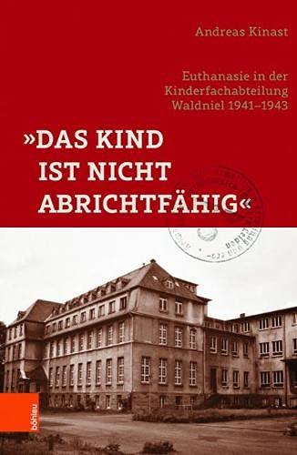 »Das Kind ist nicht abrichtfähig«: »Euthanasie« in der Kinderfachabteilung Waldniel 1941–1943 (Rheinprovinz: Dokumente und Darstellungen zur ... und des Landschaftsverbandes Rheinland)