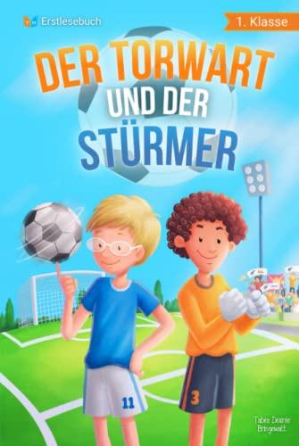 Erstlesebuch 1. Klasse - Der Torwart und der Stürmer: Die Fußballabenteuer von Leon und Felix zum Lesen lernen für Jungen ab 6 Jahren - Erstleser Jungen 1. Klasse