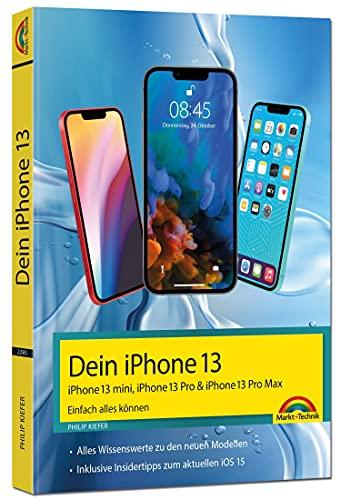 iPhone 13, 13 Pro, 13 Pro Max, 13 mini – Einfach alles können: - Die Anleitung zu allen neuen iPhones. Aktuell zu iOS 15 - Für Einsteiger und Fortgeschrittene